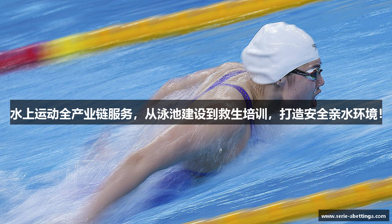 水上运动全产业链服务，从泳池建设到救生培训，打造安全亲水环境！